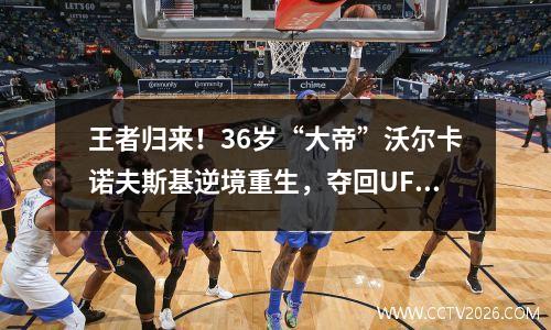 王者归来！36岁“大帝”沃尔卡诺夫斯基逆境重生，夺回UFC冠军