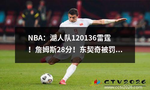 NBA：湖人队120136雷霆！詹姆斯28分！东契奇被罚下！火箭锁第2