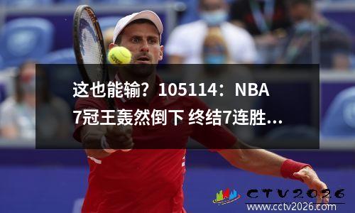 这也能输？105114：NBA7冠王轰然倒下 终结7连胜 被6连杀 对手残阵