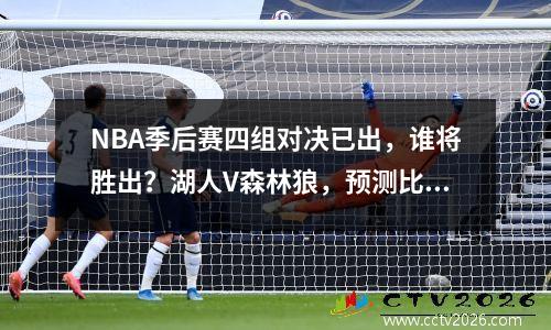 NBA季后赛四组对决已出，谁将胜出？湖人V森林狼，预测比分如下。