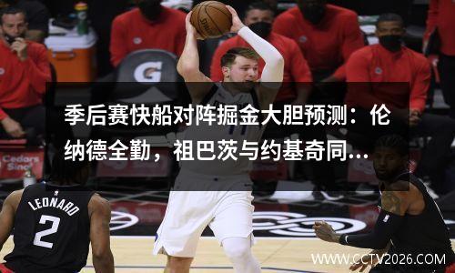 季后赛快船对阵掘金大胆预测：伦纳德全勤，祖巴茨与约基奇同时间