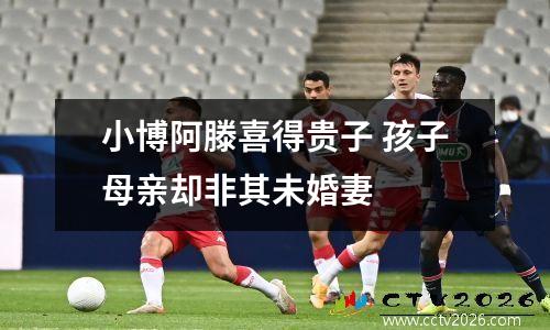 小博阿滕喜得贵子 孩子母亲却非其未婚妻