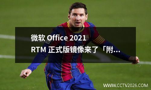 微软 Office 2021 RTM 正式版镜像来了「附下载」