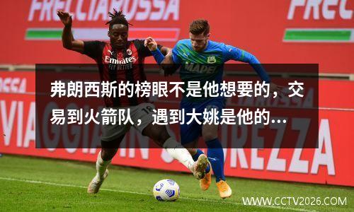 弗朗西斯的榜眼不是他想要的，交易到火箭队，遇到大姚是他的巅峰