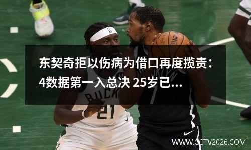 东契奇拒以伤病为借口再度揽责：4数据第一入总决 25岁已联盟前三