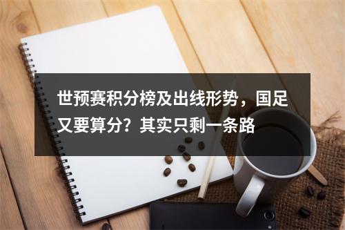 世预赛积分榜及出线形势，国足又要算分？其实只剩一条路