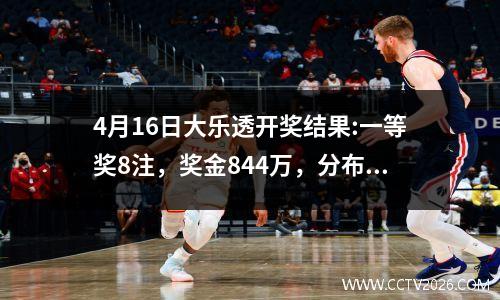 4月16日大乐透开奖结果:一等奖8注，奖金844万，分布7省
