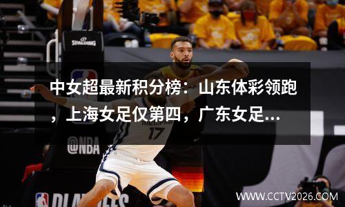 中女超最新积分榜：山东体彩领跑，上海女足仅第四，广东女足第八