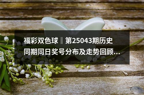 福彩双色球‖第25043期历史同期同日奖号分布及走势回顾