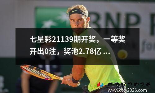 七星彩21139期开奖，一等奖开出0注，奖池2.78亿