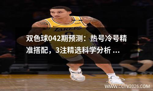 双色球042期预测：热号冷号精准搭配，3注精选科学分析