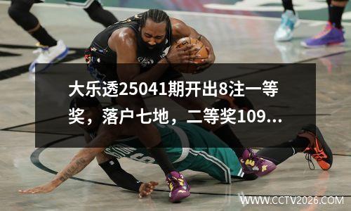 大乐透25041期开出8注一等奖，落户七地，二等奖109注。