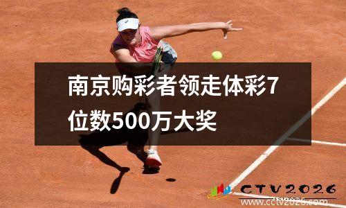 南京购彩者领走体彩7位数500万大奖
