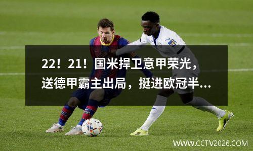 22！21！国米捍卫意甲荣光，送德甲霸主出局，挺进欧冠半决赛！