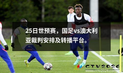 25日世预赛，国足vs澳大利亚裁判安排及转播平台。