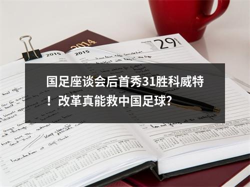 国足座谈会后首秀31胜科威特！改革真能救中国足球？