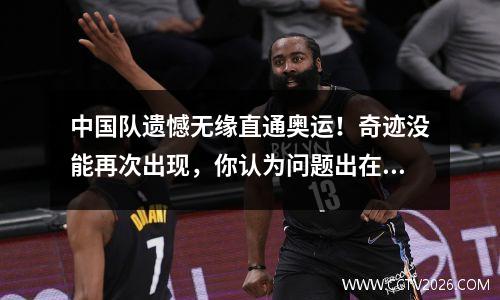 中国队遗憾无缘直通奥运！奇迹没能再次出现，你认为问题出在哪？