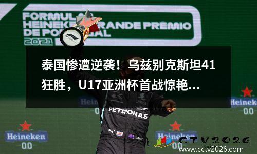 泰国惨遭逆袭！乌兹别克斯坦41狂胜，U17亚洲杯首战惊艳全场！