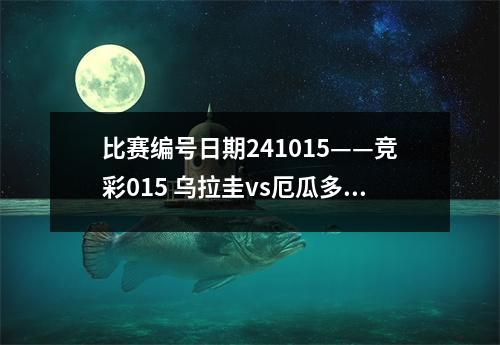 比赛编号日期241015——竞彩015 乌拉圭vs厄瓜多尔