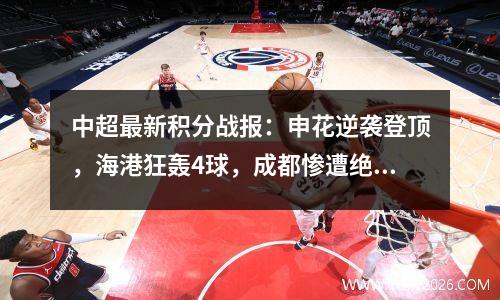 中超最新积分战报：申花逆袭登顶，海港狂轰4球，成都惨遭绝平