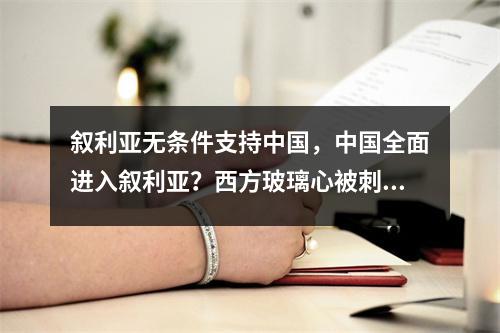 叙利亚无条件支持中国，中国全面进入叙利亚？西方玻璃心被刺痛