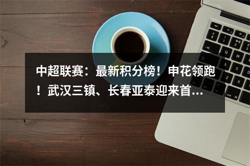 中超联赛：最新积分榜！申花领跑！武汉三镇、长春亚泰迎来首胜！