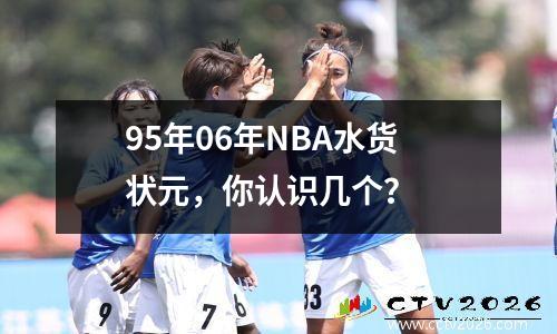 95年06年NBA水货状元，你认识几个？