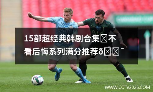 15部超经典韩剧合集❗不看后悔系列满分推荐