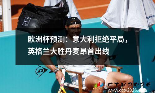 欧洲杯预测：意大利拒绝平局，英格兰大胜丹麦昂首出线