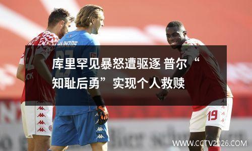 库里罕见暴怒遭驱逐 普尔“知耻后勇”实现个人救赎