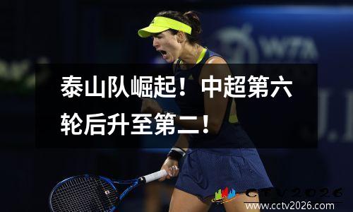 泰山队崛起！中超第六轮后升至第二！