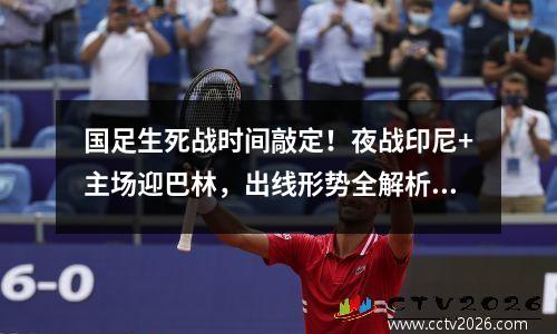 国足生死战时间敲定！夜战印尼+主场迎巴林，出线形势全解析