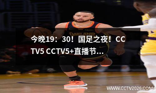 今晚19：30！国足之夜！CCTV5 CCTV5+直播节目表 附国足赛程表