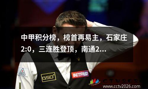 中甲积分榜，榜首再易主，石家庄2:0，三连胜登顶，南通2:0升第五