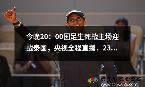 今晚20：00国足生死战主场迎战泰国，央视全程直播，23人名单已出