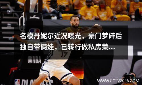 名模丹妮尔近况曝光，豪门梦碎后独自带俩娃，已转行做私房菜生意