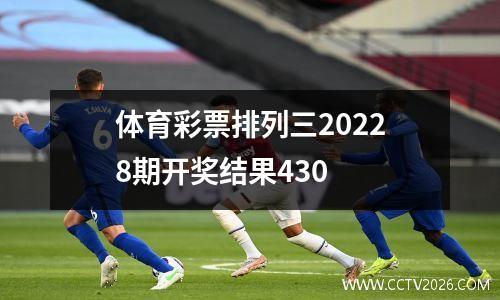 体育彩票排列三20228期开奖结果430