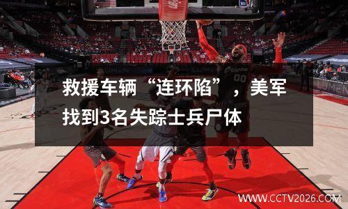 救援车辆“连环陷”，美军找到3名失踪士兵尸体