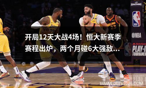 开局12天大战4场！恒大新赛季赛程出炉，两个月碰6大强敌定冠军基调