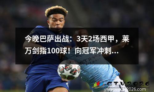 今晚巴萨出战：3天2场西甲，莱万剑指100球！向冠军冲刺