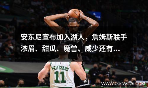 安东尼宣布加入湖人，詹姆斯联手浓眉、甜瓜、魔兽、威少还有谁？