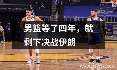 男篮等了四年，就剩下决战伊朗