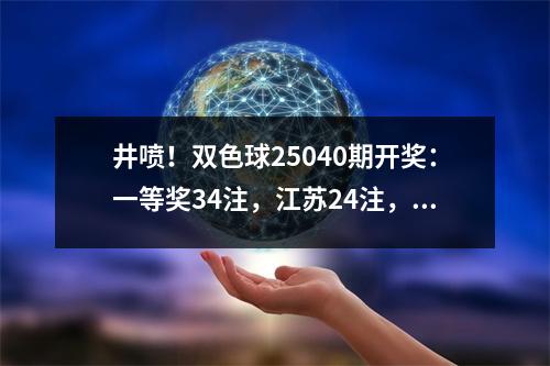 井喷！双色球25040期开奖：一等奖34注，江苏24注，二等奖170注