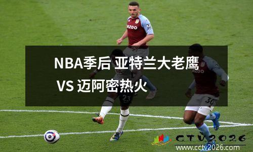 NBA季后 亚特兰大老鹰 VS 迈阿密热火