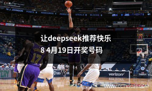 让deepseek推荐快乐8 4月19日开奖号码