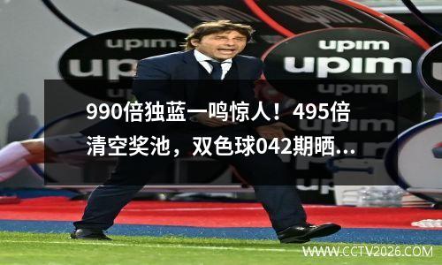 990倍独蓝一鸣惊人！495倍清空奖池，双色球042期晒票震撼出炉！