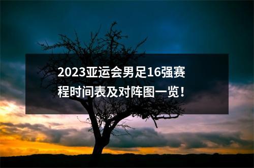 2023亚运会男足16强赛程时间表及对阵图一览！