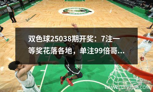 双色球25038期开奖：7注一等奖花落各地，单注99倍哥蓝码中出传奇