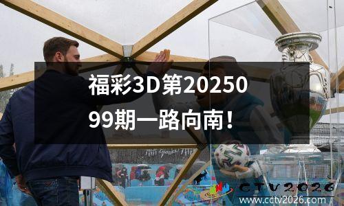 福彩3D第2025099期一路向南！