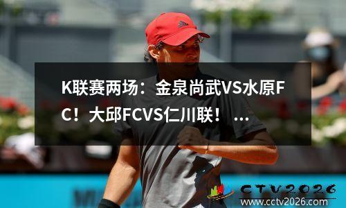 K联赛两场：金泉尚武VS水原FC！大邱FCVS仁川联！